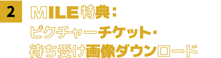 2 MILE特典：ピクチャーチケット・待ち受け画像ダウンロード